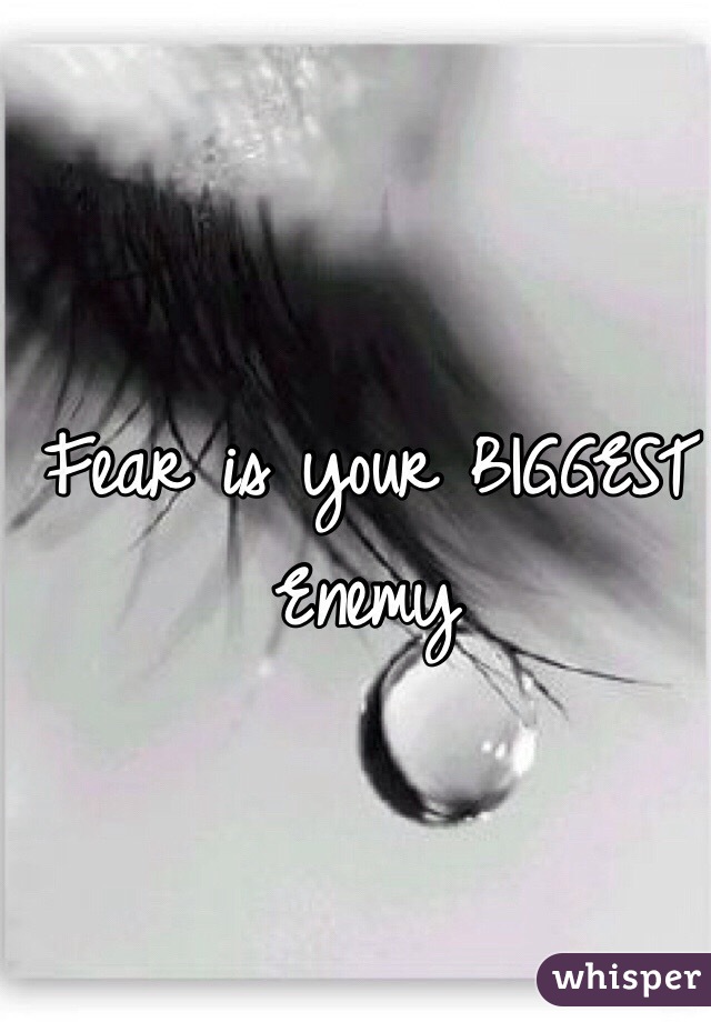 Fear is your BIGGEST Enemy 