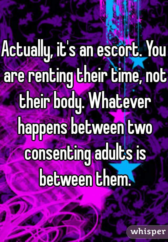 Actually, it's an escort. You are renting their time, not their body. Whatever happens between two consenting adults is between them.