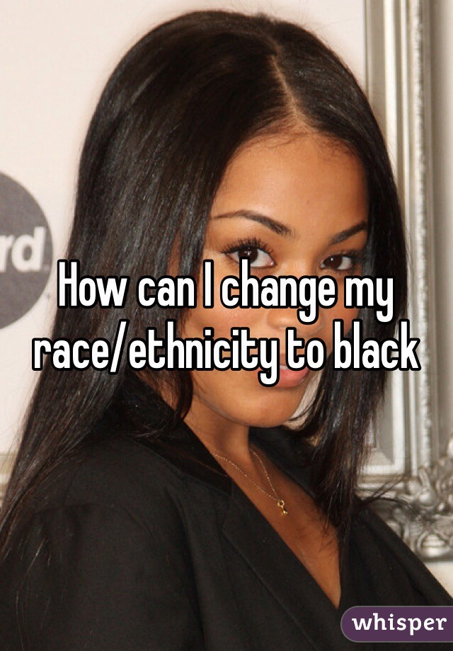How can I change my race/ethnicity to black