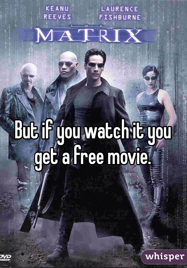 But if you watch it you get a free movie. 