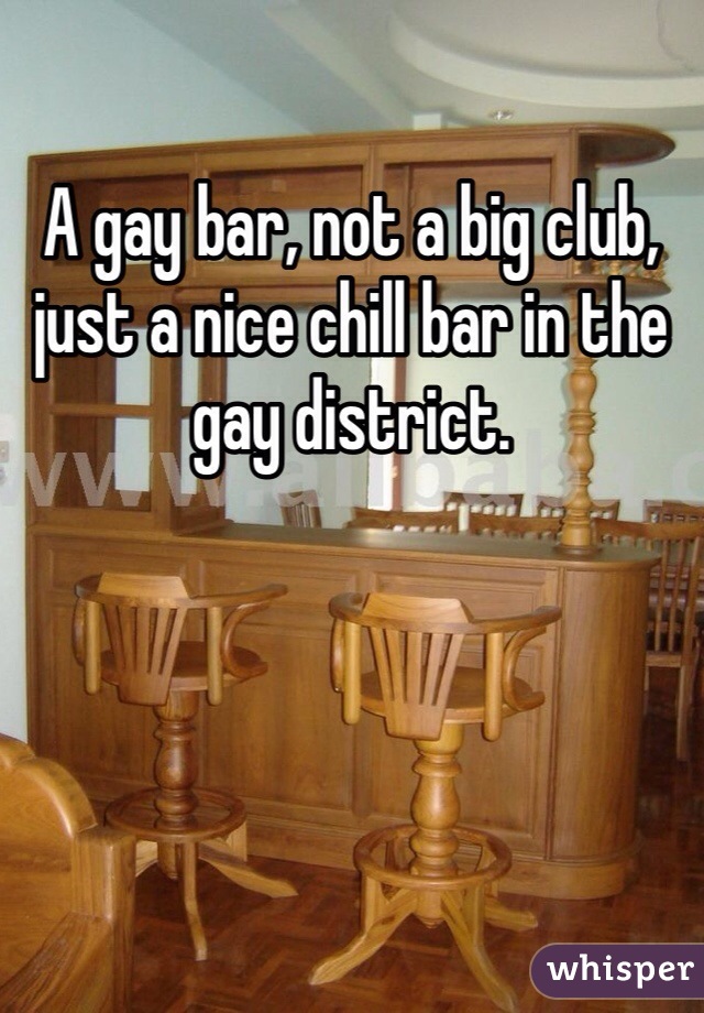 A gay bar, not a big club, just a nice chill bar in the gay district. 