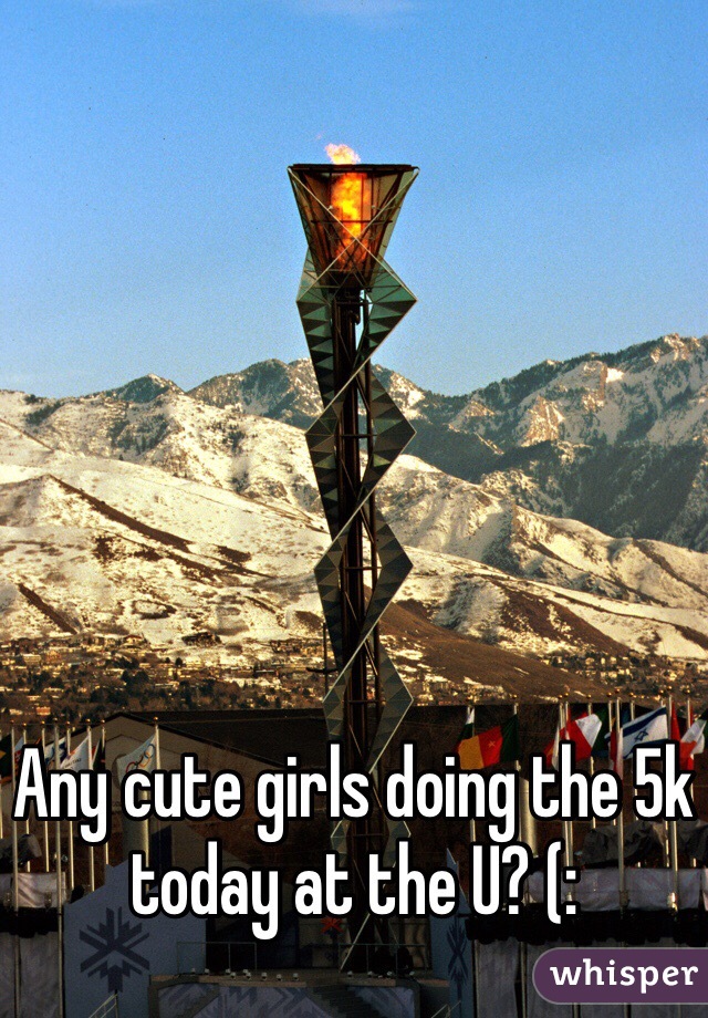 Any cute girls doing the 5k today at the U? (: