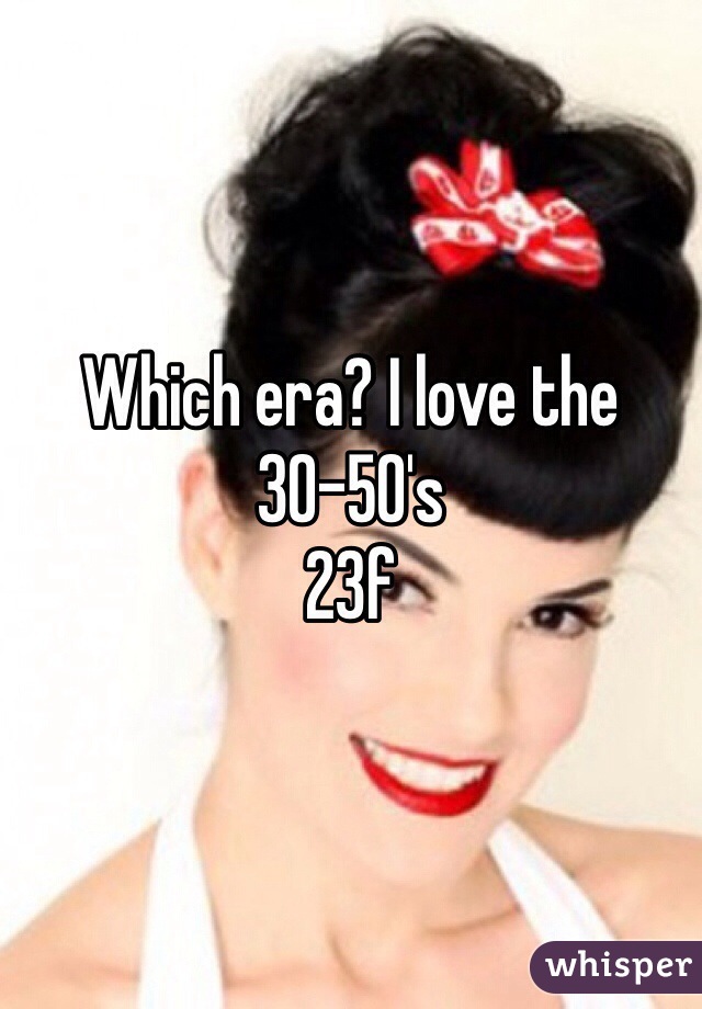 Which era? I love the 30-50's
23f