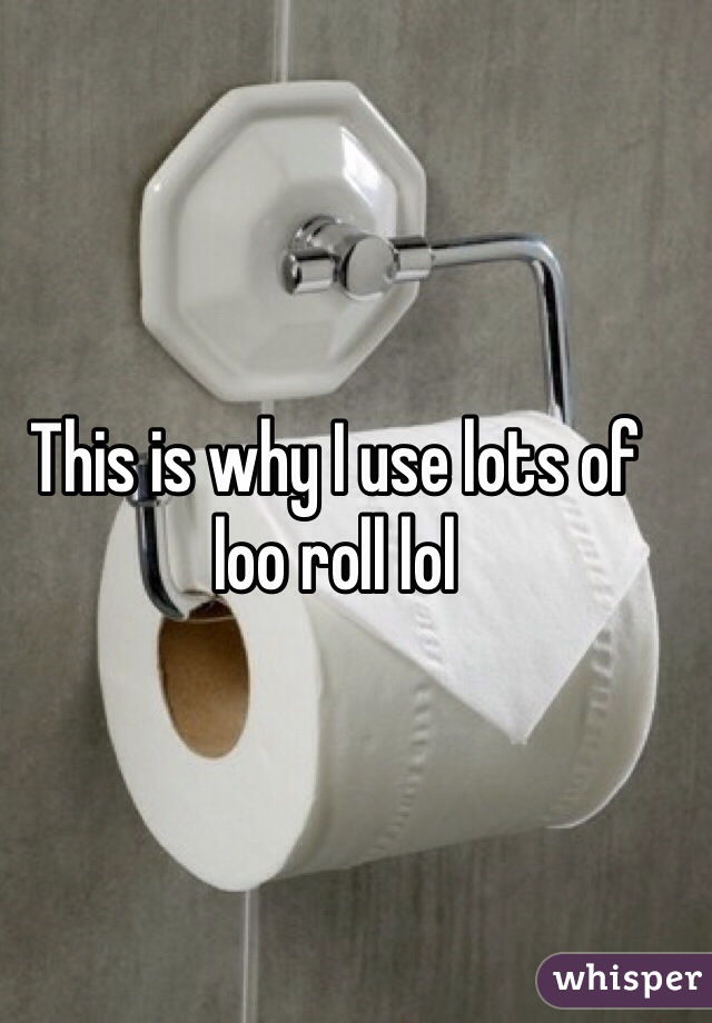 This is why I use lots of loo roll lol