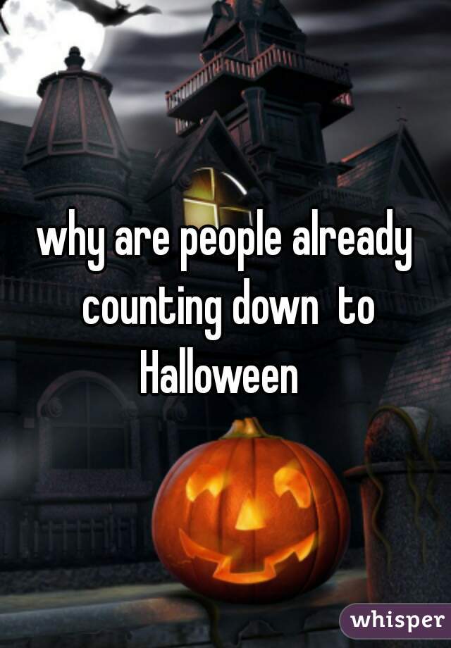 why are people already counting down  to Halloween  