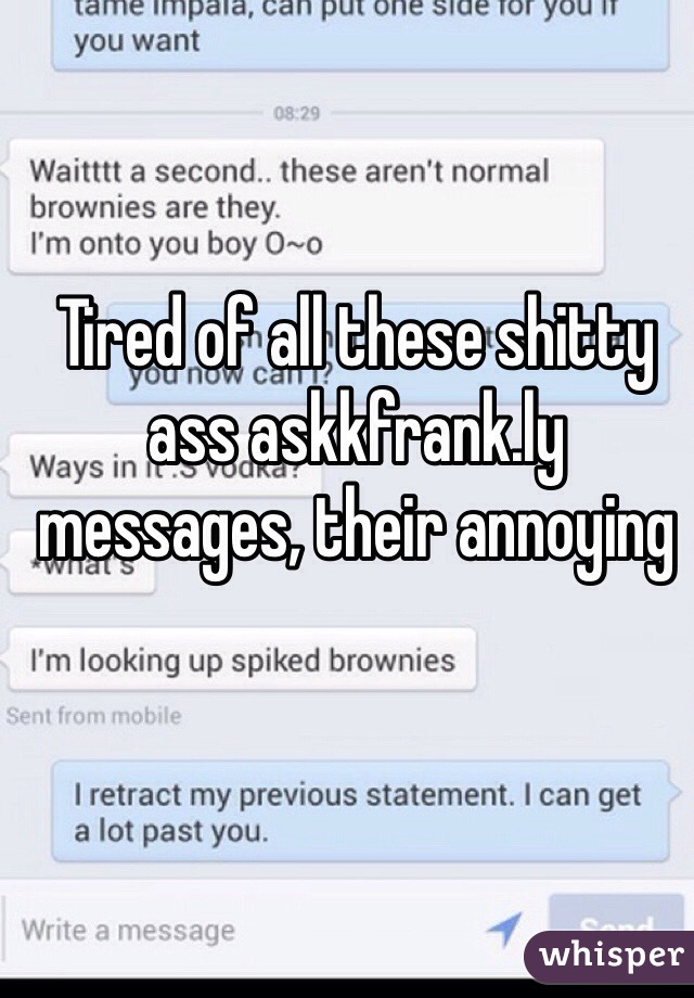 Tired of all these shitty ass askkfrank.ly messages, their annoying 