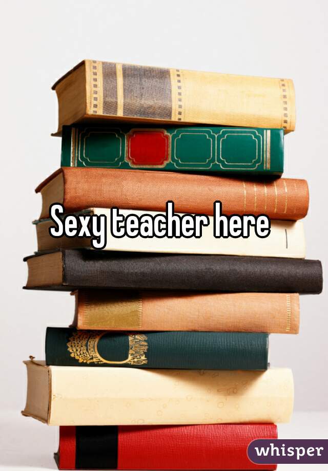 Sexy teacher here 
