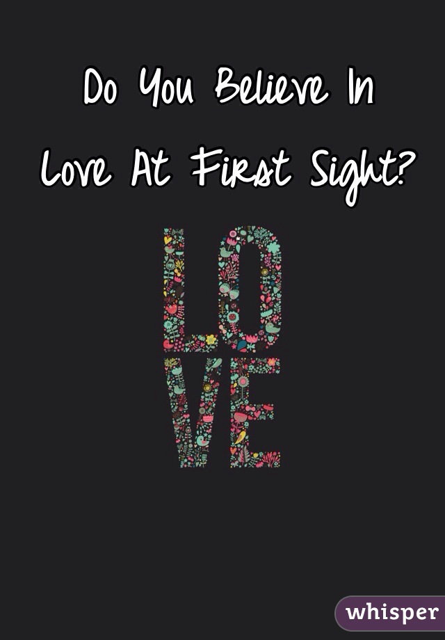Do You Believe In
Love At First Sight?
