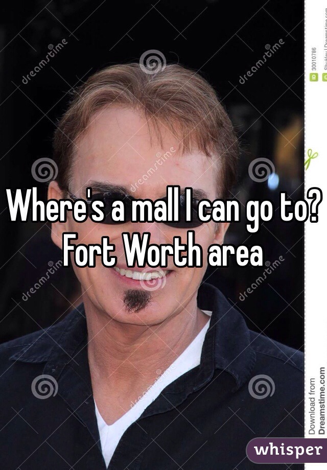 Where's a mall I can go to? Fort Worth area
