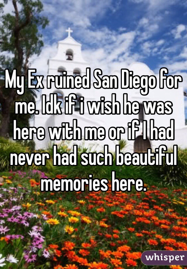 My Ex ruined San Diego for me. Idk if i wish he was here with me or if I had never had such beautiful memories here. 