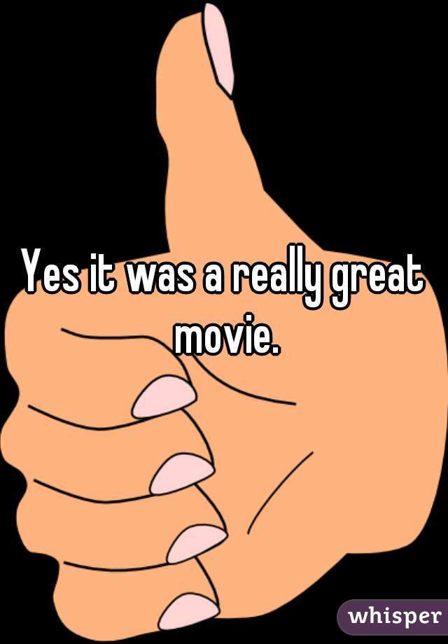 Yes it was a really great movie.