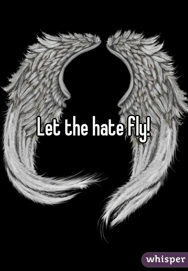 Let the hate fly!