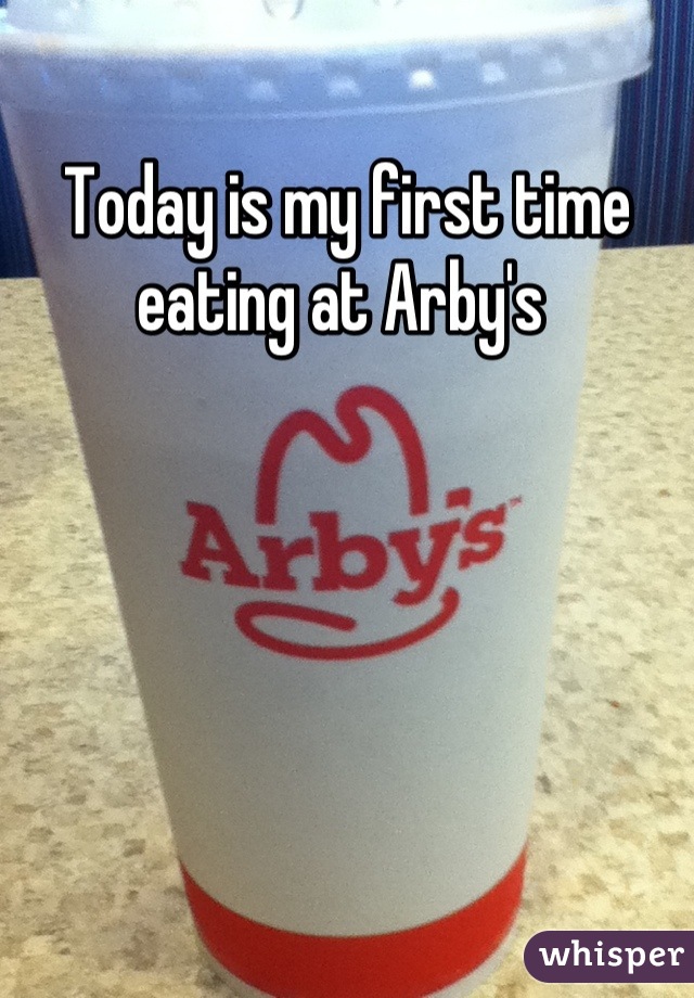 Today is my first time eating at Arby's 