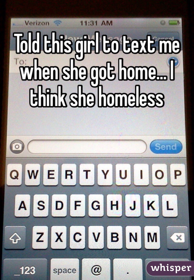 Told this girl to text me when she got home… I think she homeless