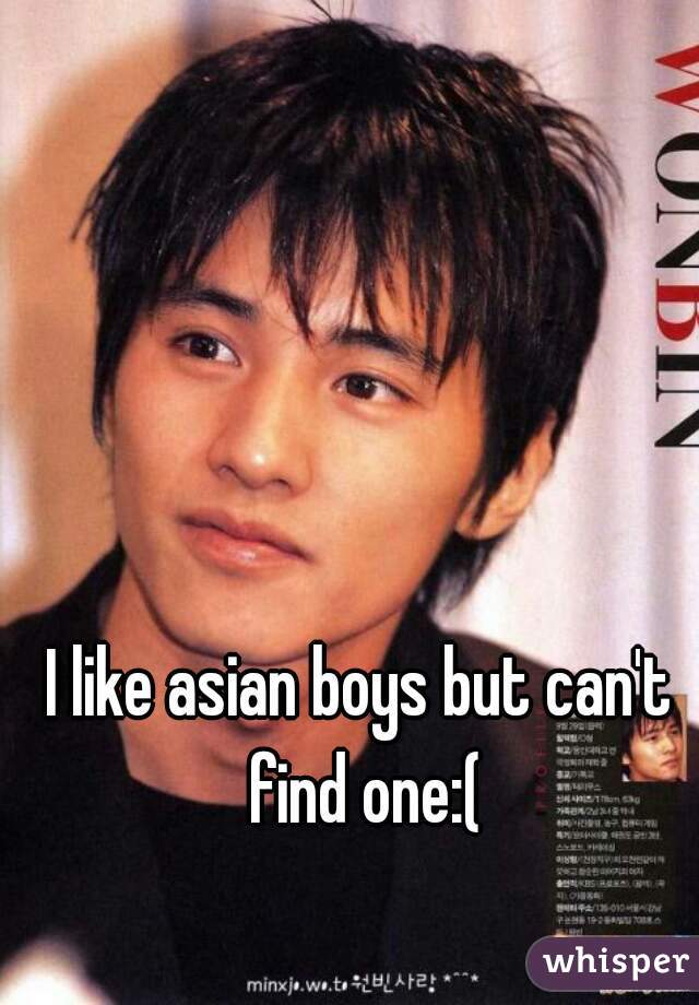 I like asian boys but can't find one:(