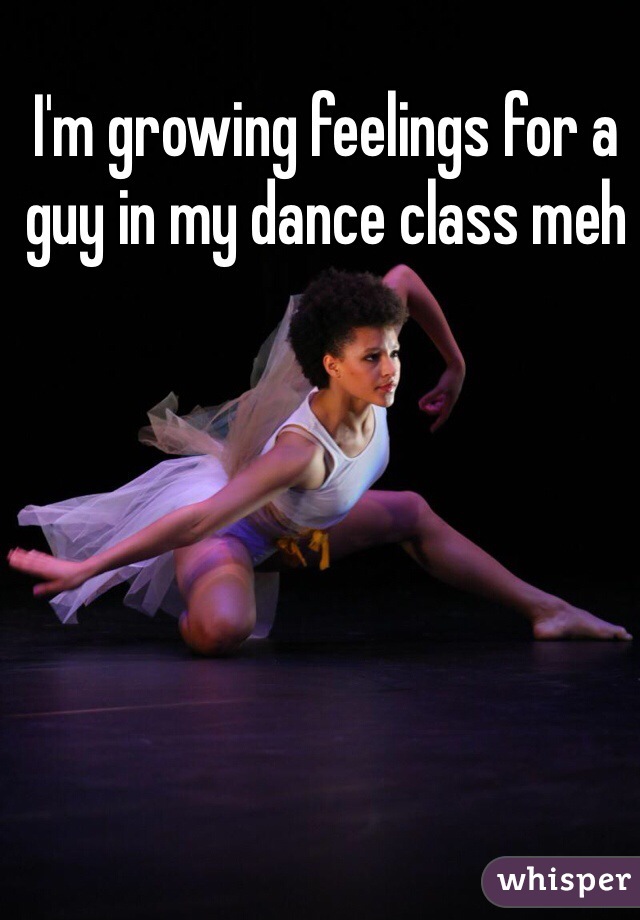 I'm growing feelings for a guy in my dance class meh