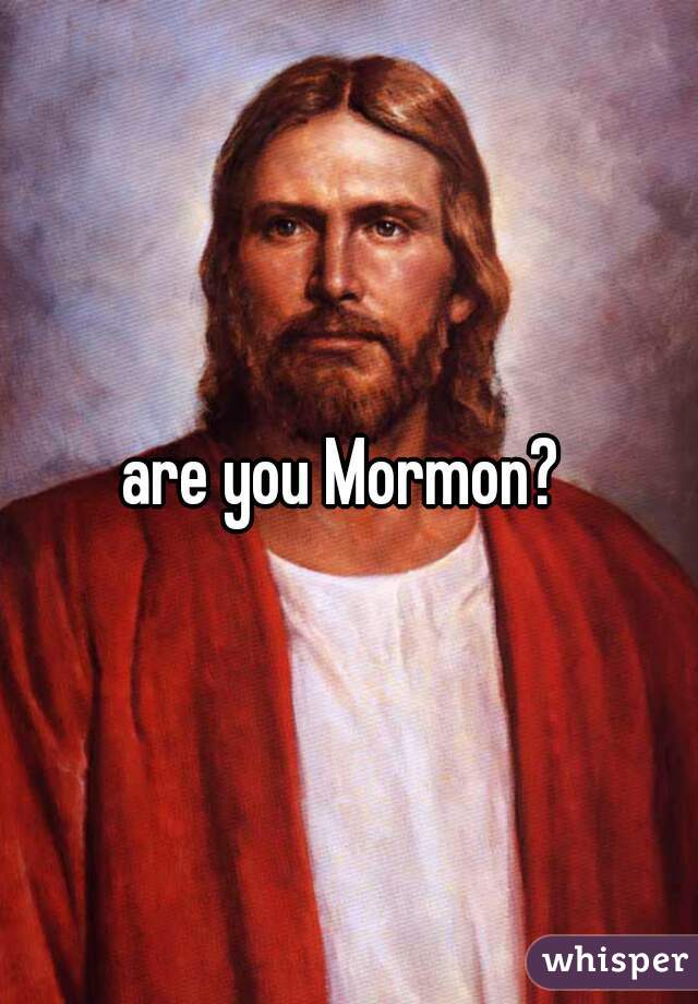 are you Mormon? 