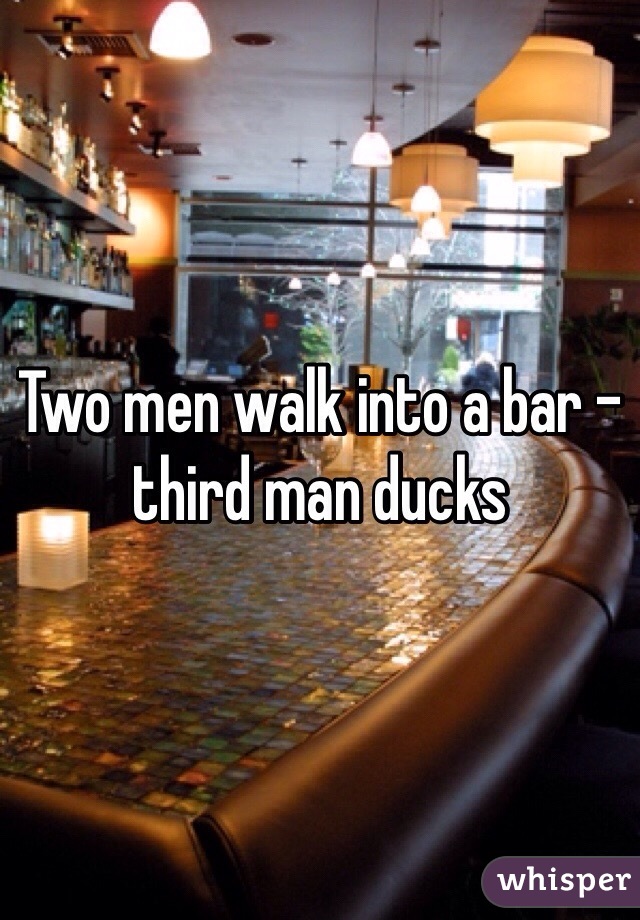 Two men walk into a bar - third man ducks