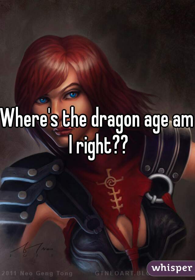 Where's the dragon age am I right??