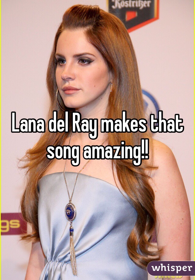 Lana del Ray makes that song amazing!! 