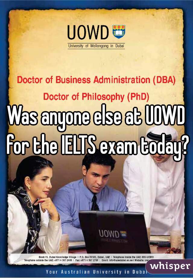Was anyone else at UOWD for the IELTS exam today? 