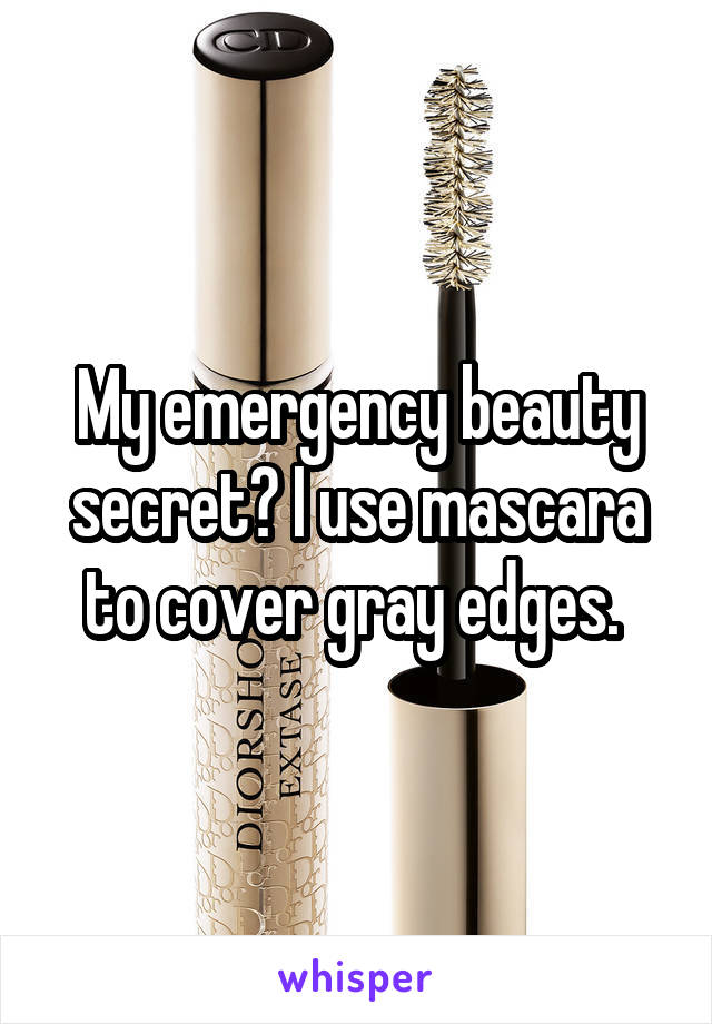My emergency beauty secret? I use mascara to cover gray edges. 
