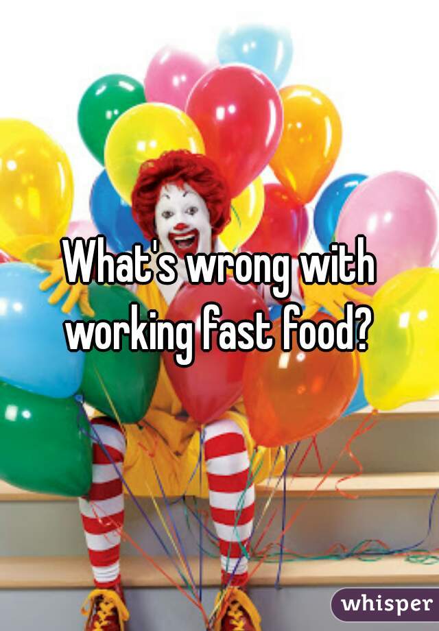 What's wrong with working fast food? 