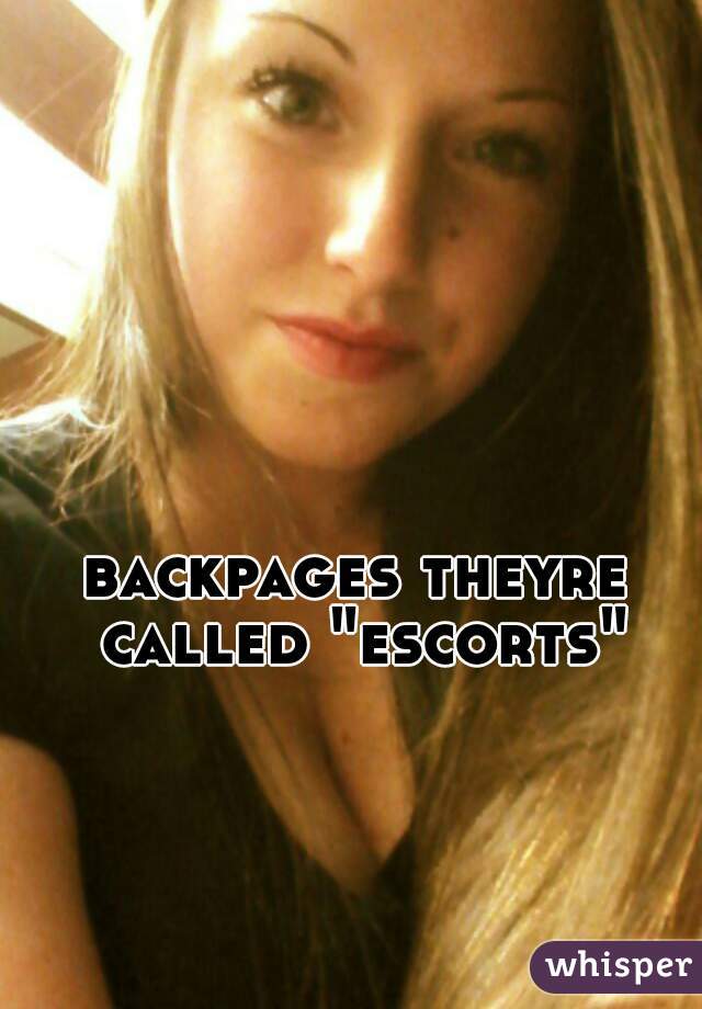 backpages theyre called "escorts"