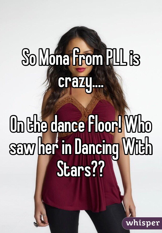 So Mona from PLL is crazy.... 

On the dance floor! Who saw her in Dancing With Stars??