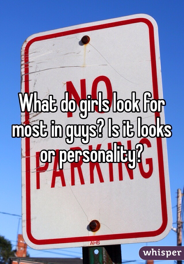 What do girls look for most in guys? Is it looks or personality?