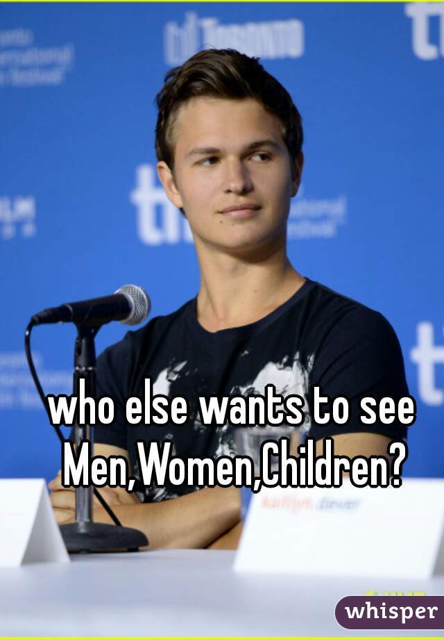 who else wants to see Men,Women,Children?