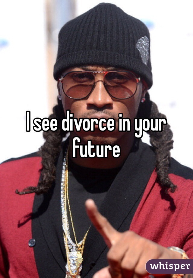 I see divorce in your future 