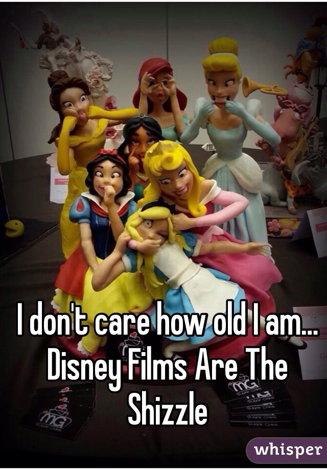 I don't care how old I am… Disney Films Are The Shizzle