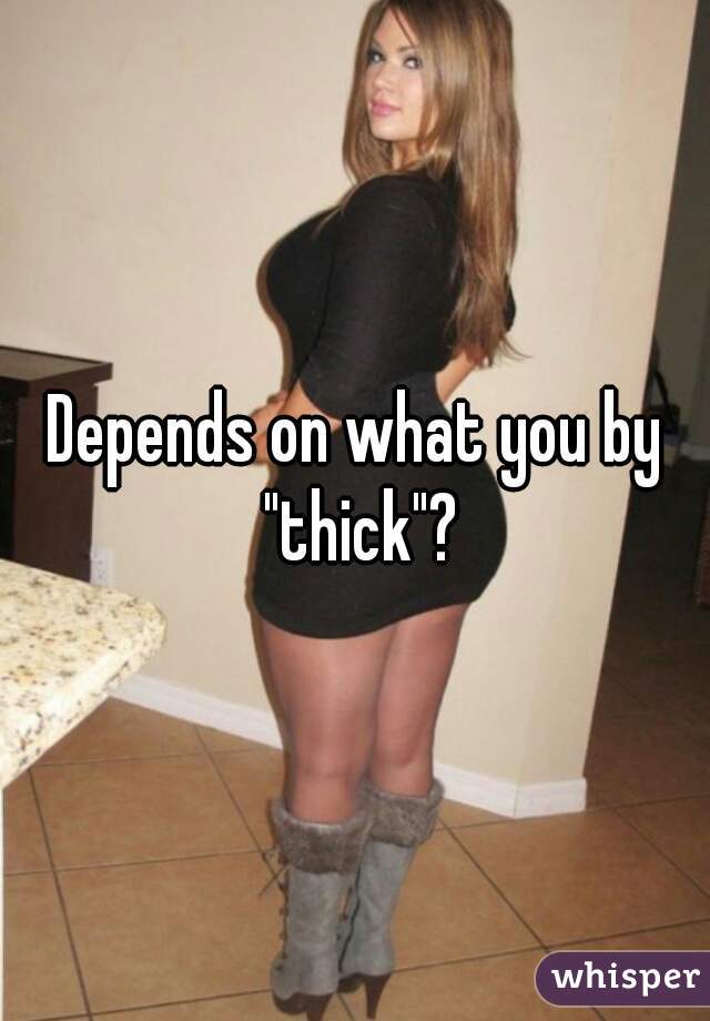 Depends on what you by "thick"?
