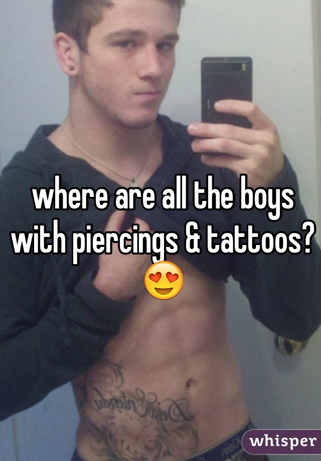 where are all the boys with piercings & tattoos?😍 