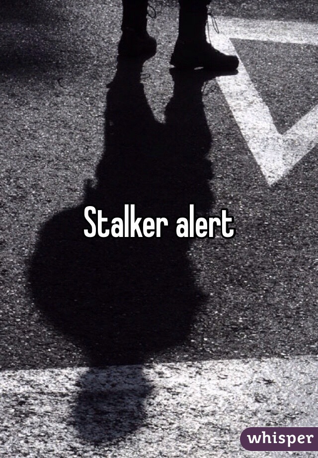 Stalker alert 