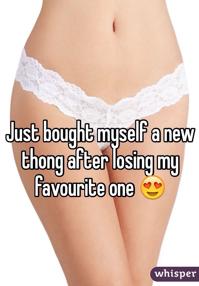 Just bought myself a new thong after losing my favourite one 😍