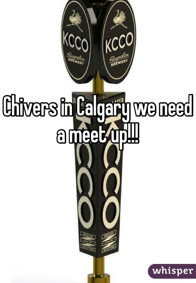 Chivers in Calgary we need a meet up!!! 