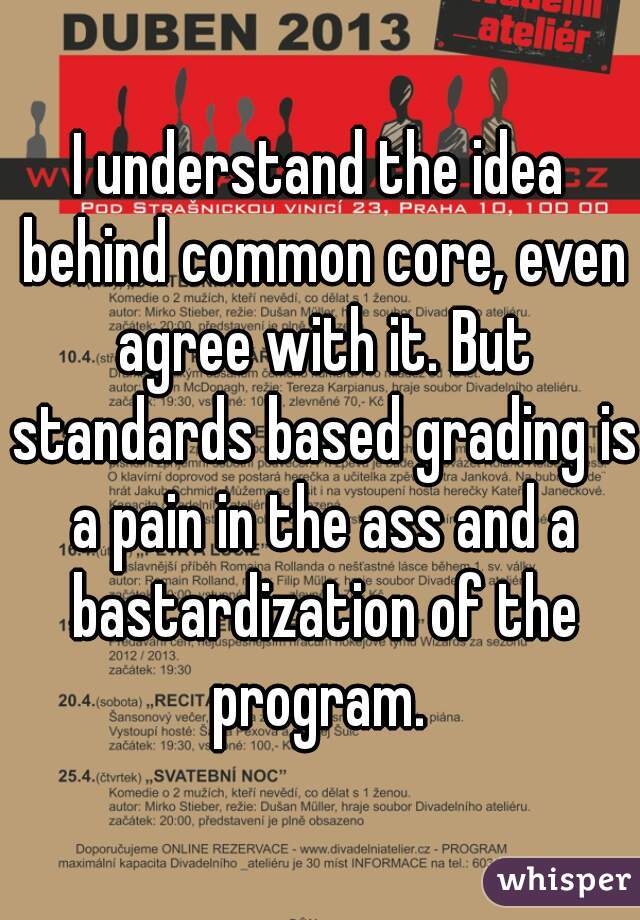 I understand the idea behind common core, even agree with it. But standards based grading is a pain in the ass and a bastardization of the program. 