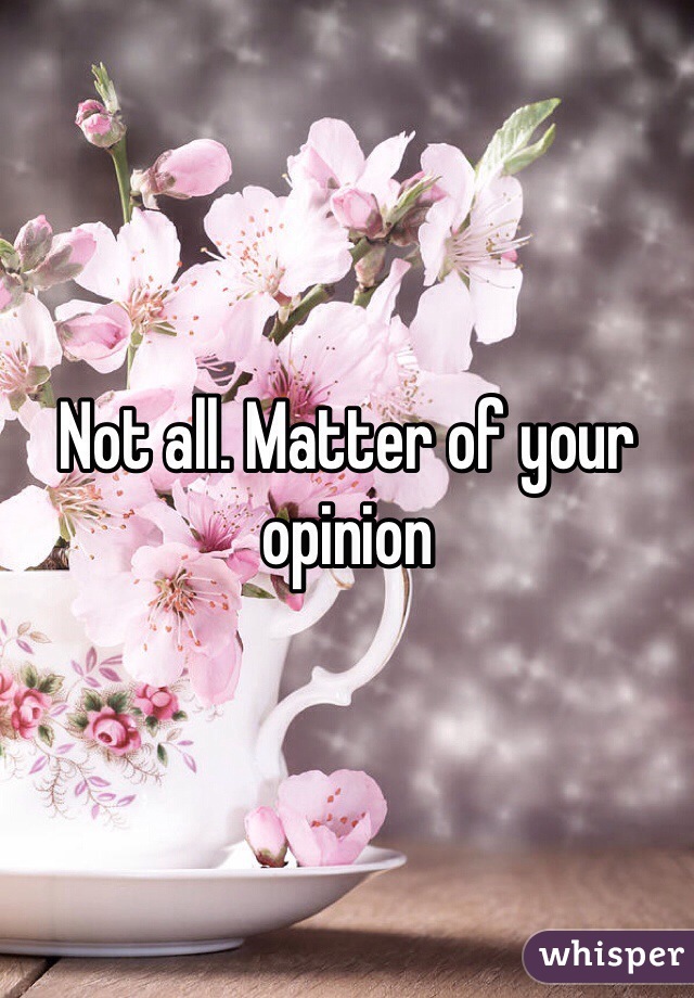 Not all. Matter of your opinion 