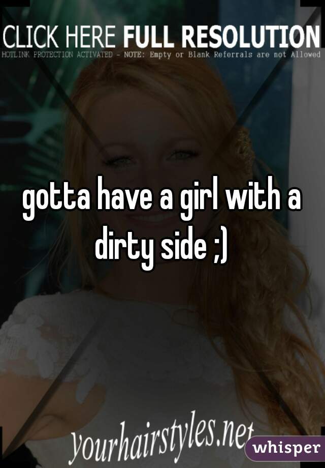 gotta have a girl with a dirty side ;) 