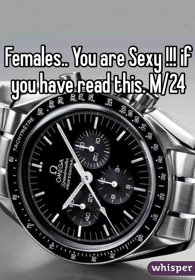 Females.. You are Sexy !!! if you have read this. M/24