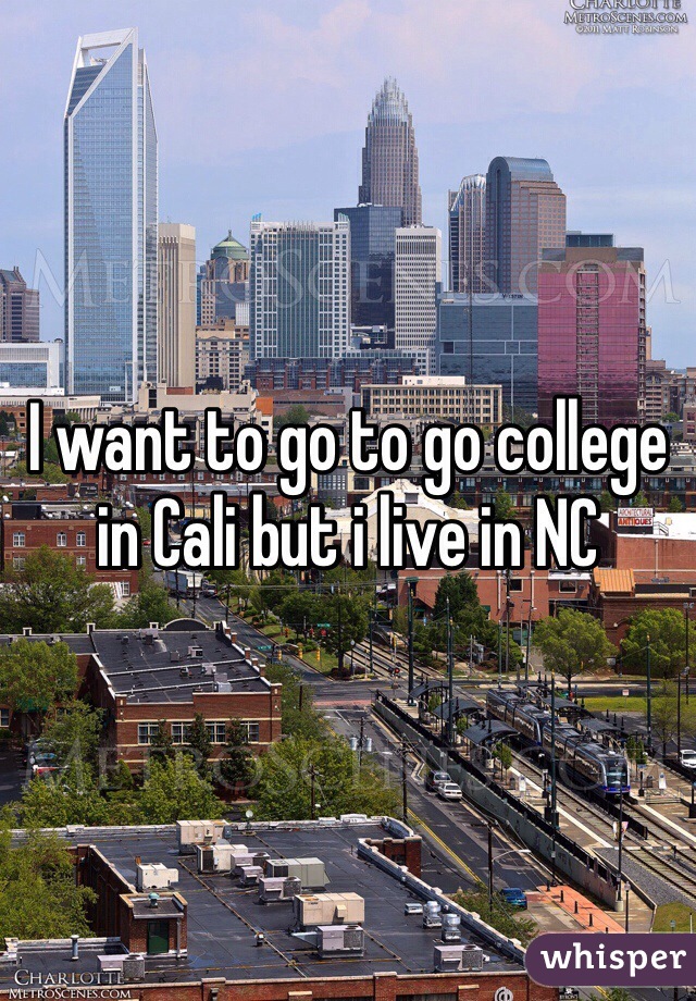 I want to go to go college in Cali but i live in NC