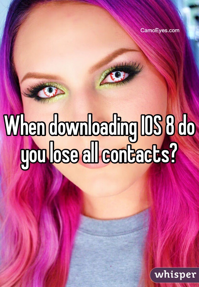 When downloading IOS 8 do you lose all contacts?