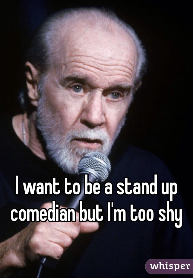 I want to be a stand up comedian but I'm too shy 
