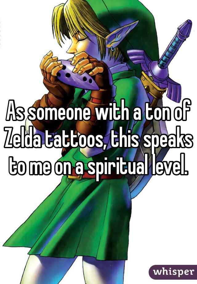 As someone with a ton of Zelda tattoos, this speaks to me on a spiritual level.