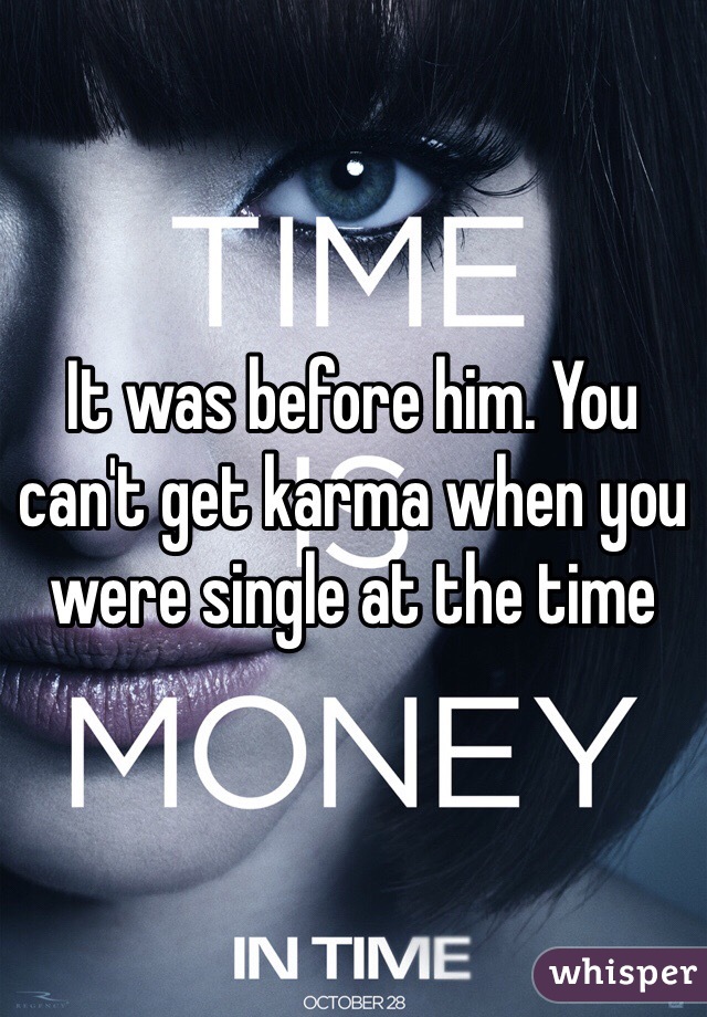 It was before him. You can't get karma when you were single at the time