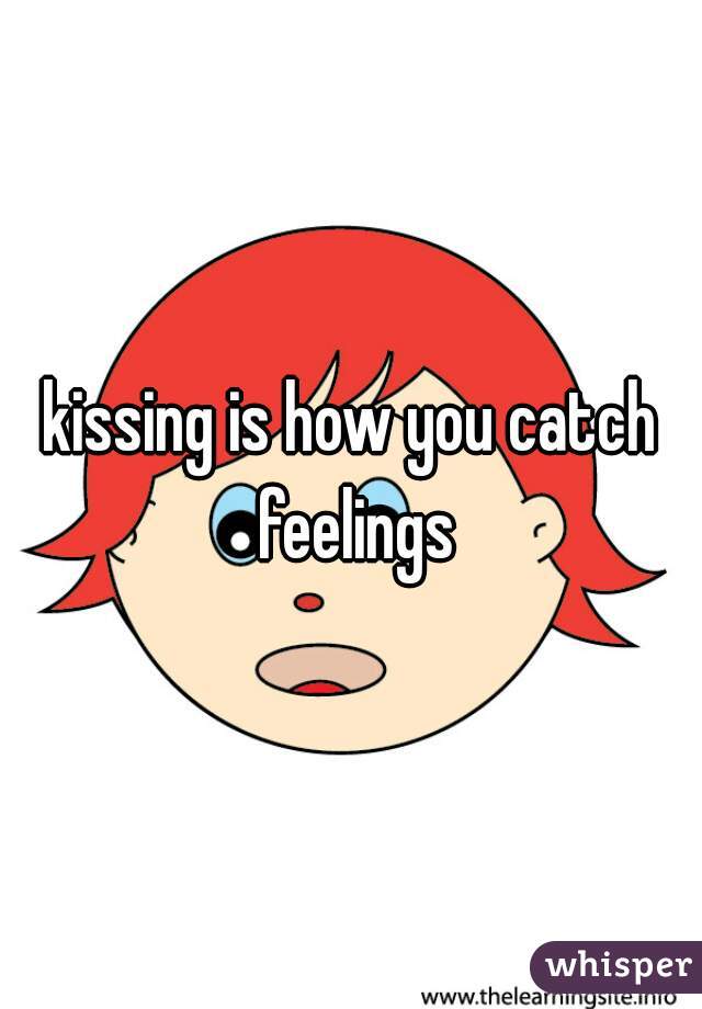 kissing is how you catch feelings