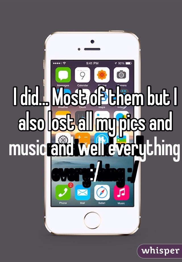 I did... Most of them but I also lost all my pics and music and well everything :/