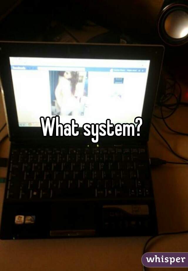 What system? 